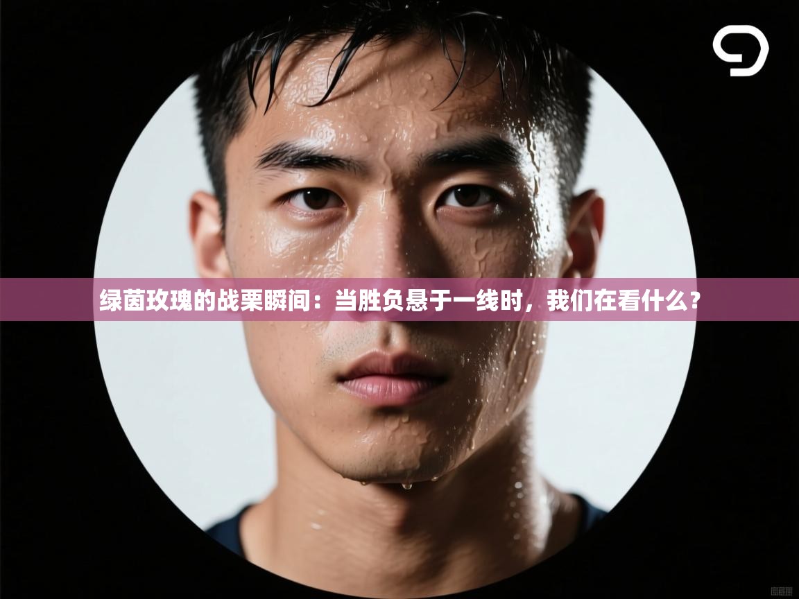 绿茵玫瑰的战栗瞬间：当胜负悬于一线时，我们在看什么？  第2张