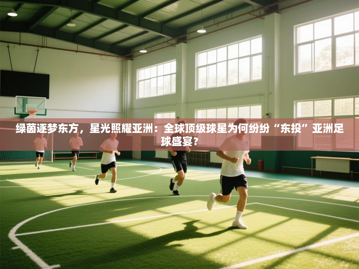 绿茵逐梦东方，星光照耀亚洲：全球顶级球星为何纷纷“东投”亚洲足球盛宴？  第1张
