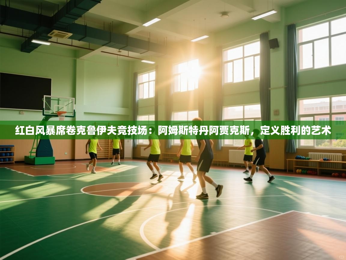 红白风暴席卷克鲁伊夫竞技场:阿姆斯特丹阿贾克斯,定义胜利的艺术 第1张