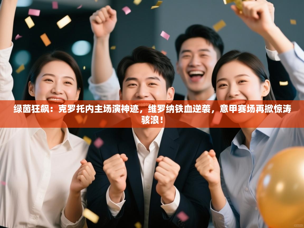 绿茵狂飙:克罗托内主场演神迹,维罗纳铁血逆袭,意甲赛场再掀惊涛骇浪! 第2张