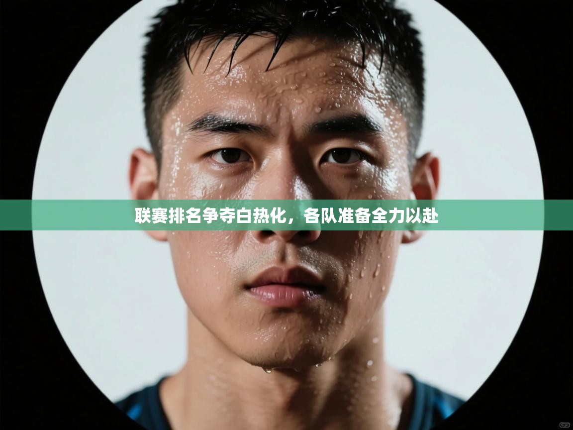 联赛排名争夺白热化，各队准备全力以赴  第2张